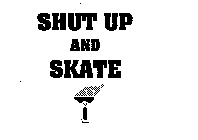 SHUT UP AND SKATE