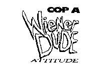 COP A WIENER DUDE ATTITUDE