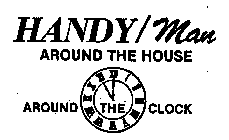 HANDY/MAN AROUND THE HOUSE AROUND THE CLOCK