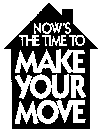 NOW'S THE TIME TO MAKE YOUR MOVE