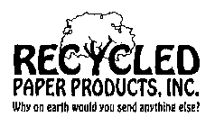 RECYCLED PAPER PRODUCTS, INC. WHY ON EARTH WOULD YOU SEND ANYTHING ELSE?
