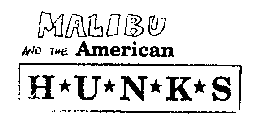 MALIBU AND THE AMERICAN H U N K S