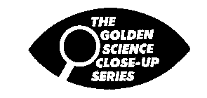 THE GOLDEN SCIENCE CLOSE-UP SERIES