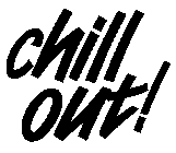 CHILL OUT!