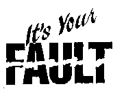 IT'S YOUR FAULT