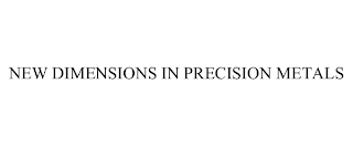 NEW DIMENSIONS IN PRECISION METALS