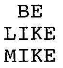 BE LIKE MIKE