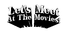 LET'S MEET AT THE MOVIES!