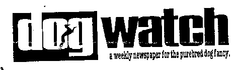 DOG WATCH A WEEKLY NEWSPAPER FOR THE PUREBRED DOG FANCY.