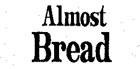 ALMOST BREAD