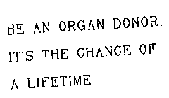 BE AN ORGAN DONOR. IT'S THE CHANCE OF ALIFETIME