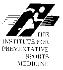 THE INSTITUTE FOR PREVENTATIVE SPORTS MEDICINE