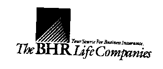 THE BHR LIFE COMPANIES YOUR SOURCE FOR BUSINESS INSURANCE