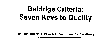 BALDRIGE CRITERIA: SEVEN KEYS TO QUALITY THE TOTAL QUALITY APPROACH TO ENVIRONMENTAL EXCELLENCE