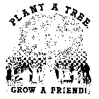 PLANT A TREE GROW A FRIEND!