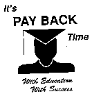 IT'S PAY BACK TIME WITH EDUCATION WITH SUCCESS