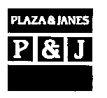 PLAZA & JANES P & J