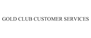 GOLD CLUB CUSTOMER SERVICES