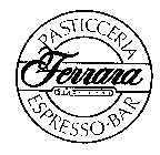 FERRARA PASTICCERIA ESPRESSO - BAR SINCE 1892