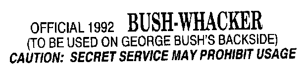 OFFICIAL 1992 BUSH-WHACKER (TO BE USED ON GEORGE BUSH'S BACKSIDE) CAUTION: SECRET SERVICE MAY PROHIBIT USAGE