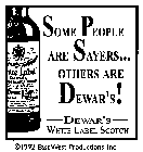 SOME PEOPLE ARE SAYERS... OTHERS ARE DEWARE'S! DEWAR'S WHITE LABEL SCOTCH