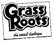 GRASS ROOTS THE RETAIL DIALOQUE