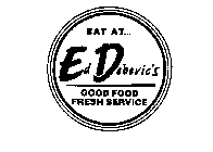 EAT AT... ED DEBEVIC'S GOOD FOOD FRESH SERVICE