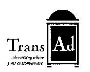 TRANS AD ADVERTISING WHERE YOUR CUSTOMERS ARE