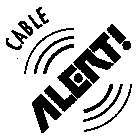 CABLE ALERT!