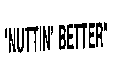 NUTTIN' BETTER