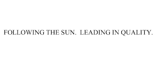 FOLLOWING THE SUN.  LEADING IN QUALITY.