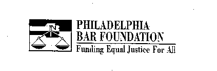 PHILADELPHIA BAR FOUNDATION FUNDING EQUAL JUSTICE FOR ALL