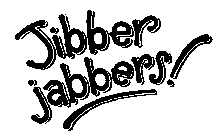 JIBBER JABBERS!