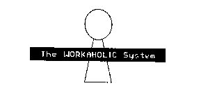 THE WORKAHOLIC SYSTEM