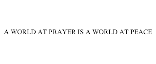 A WORLD AT PRAYER IS A WORLD AT PEACE