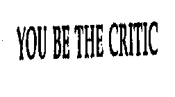 YOU BE THE CRITIC