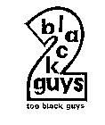 2 BLACK GUYS TOO BLACK GUYS