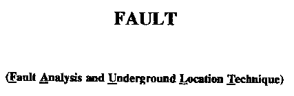 FAULT (FAULT ANALYSIS AND UNDERGROUND LOCATION TECHNIQUE)