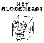 HEY BLOCKHEAD! BH