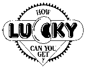 HOW LUCKY CAN YOU GET?