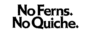 NO FERNS NO QUICHE