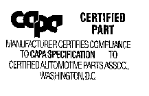 CAPA CERTIFIED PART MANUFACTURER CERTIFIES COMPLIANCE TO CAPA SPECIFICATION TO CERTIFIED AUTOMOTIVE PARTS ASSOC., WASHINGTON, D.C.