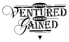 NOTHING VENTURED NOTHING GAINED