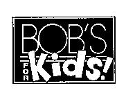 BOB'S FOR KIDS!