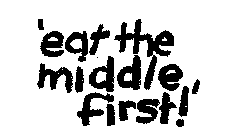 'EAT THE MIDDLE FIRST!'