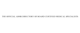 THE OFFICIAL ABMS DIRECTORY OF BOARD CERTIFIED MEDICAL SPECIALISTS