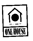 ONE HOUSE ALL WE NEED IS