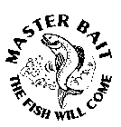 MASTER BAIT THE FISH WILL COME