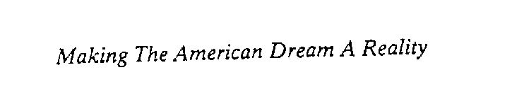 MAKING THE AMERICAN DREAM A REALITY