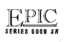 EPIC SERIES 6000 SR